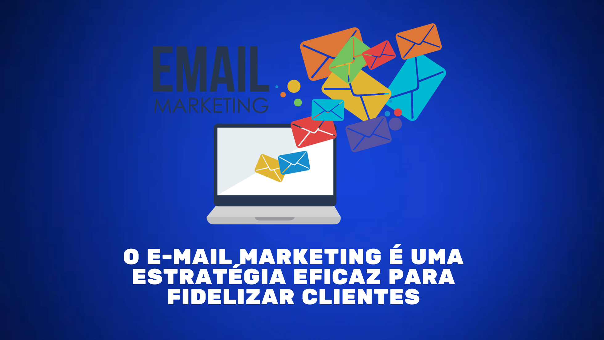 O e-mail marketing é uma estratégia eficaz para fidelizar clientes