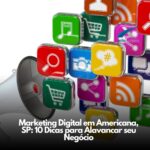 Marketing Digital em Americana, SP: 10 Dicas para Alavancar seu Negócio